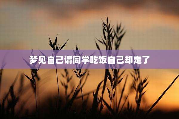 梦见自己请同学吃饭自己却走了