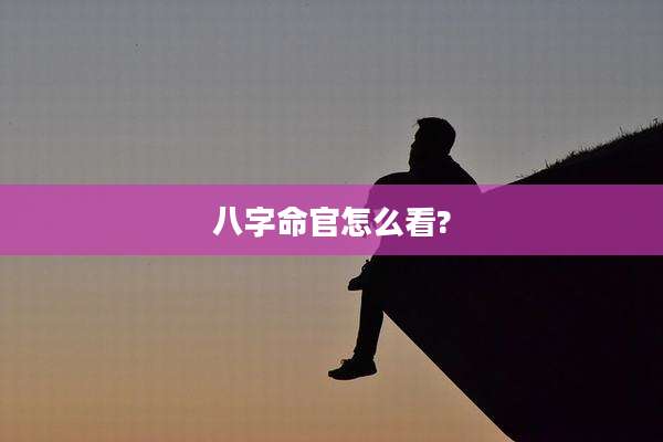 八字命官怎么看?