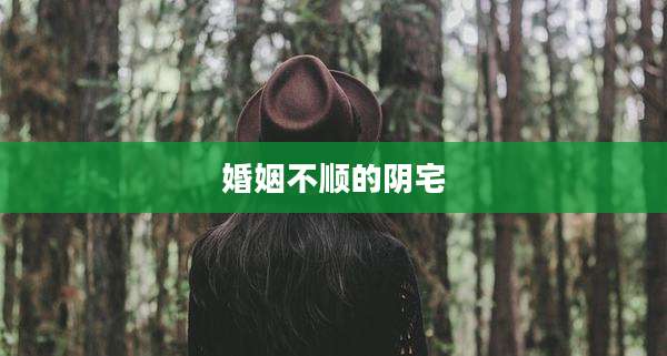 婚姻不顺的阴宅