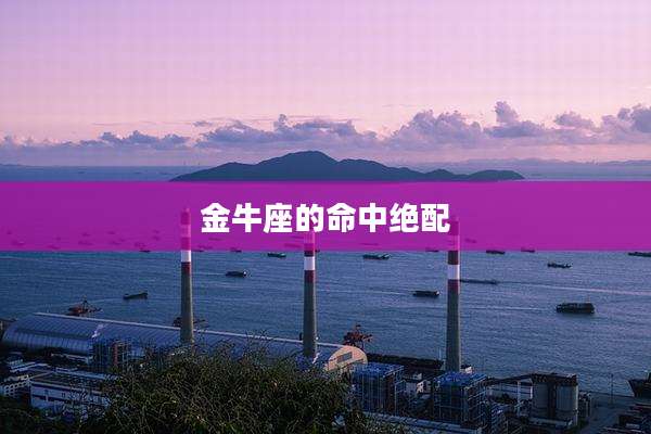 金牛座的命中绝配