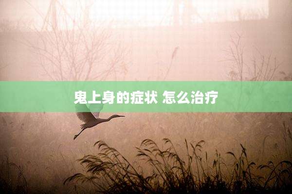 鬼上身的症状 怎么治疗