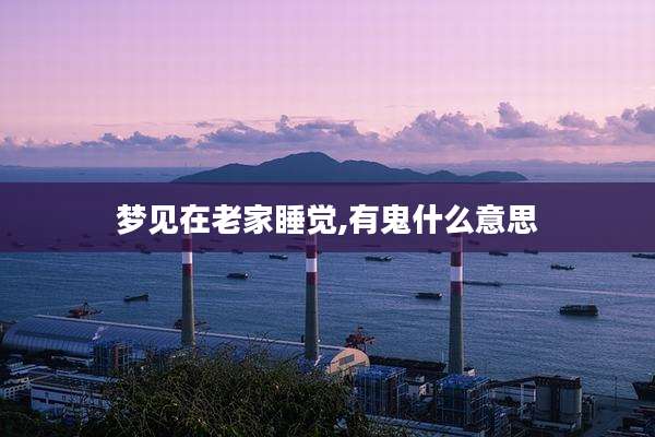梦见在老家睡觉,有鬼什么意思