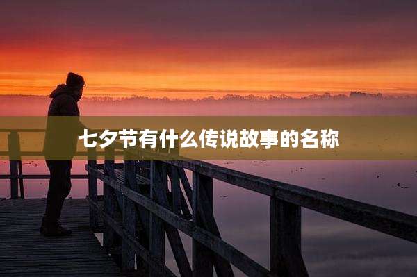 七夕节有什么传说故事的名称