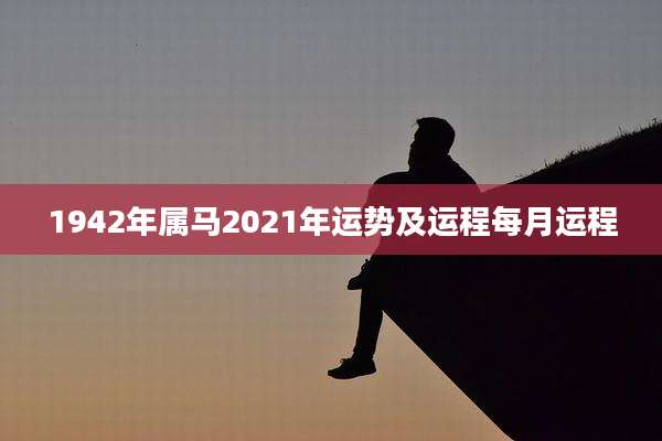 1942年属马2021年运势及运程每月运程