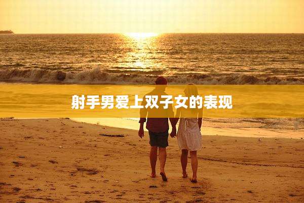 射手男爱上双子女的表现