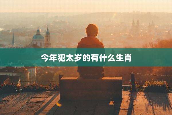 今年犯太岁的有什么生肖