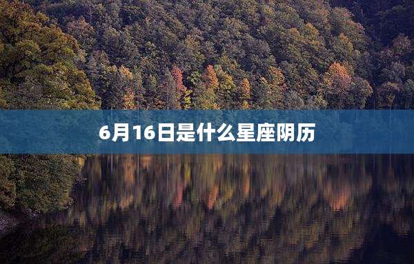 6月16日是什么星座阴历