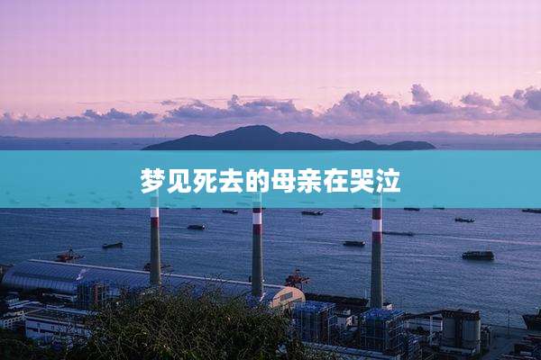 梦见死去的母亲在哭泣