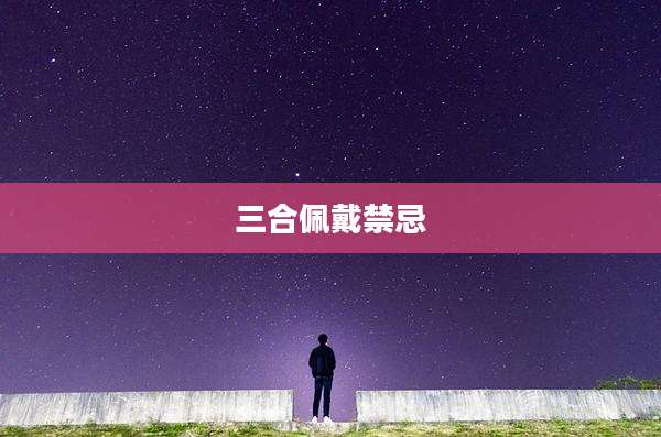 三合佩戴禁忌
