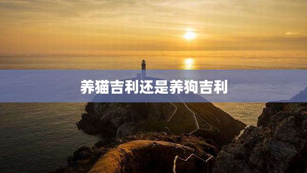 养猫吉利还是养狗吉利