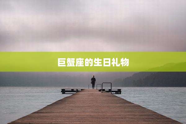 巨蟹座的生日礼物