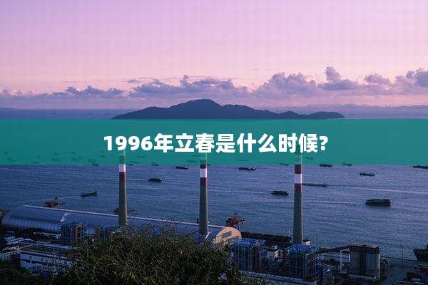 1996年立春是什么时候?