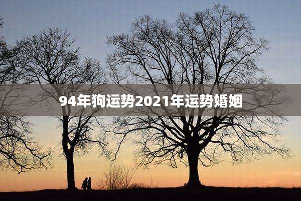 94年狗运势2021年运势婚姻