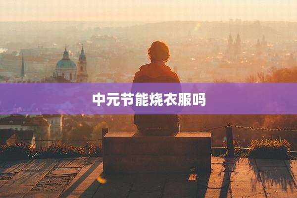 中元节能烧衣服吗