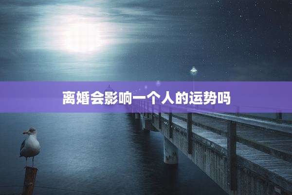 离婚会影响一个人的运势吗