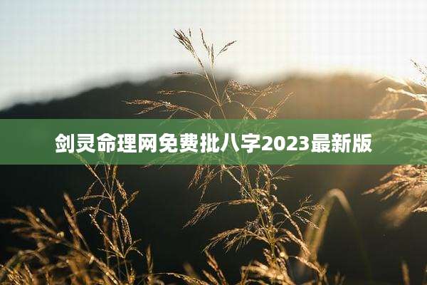 剑灵命理网免费批八字2023最新版
