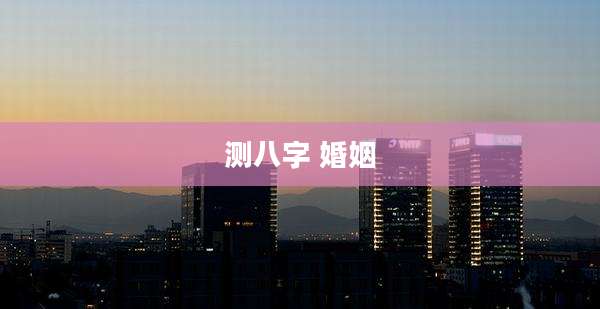 测八字 婚姻
