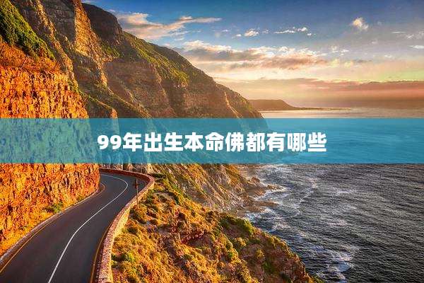 99年出生本命佛都有哪些