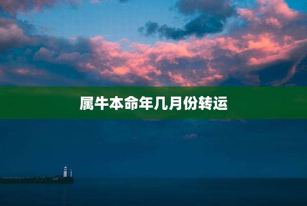 属牛本命年几月份转运