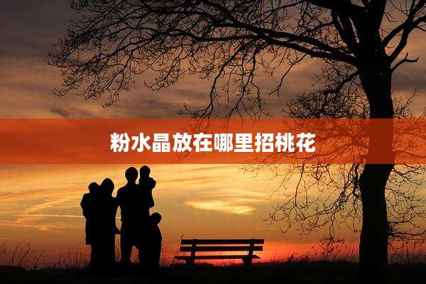 粉水晶放在哪里招桃花