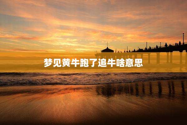梦见黄牛跑了追牛啥意思