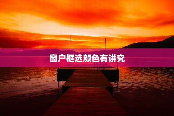窗户框选颜色有讲究
