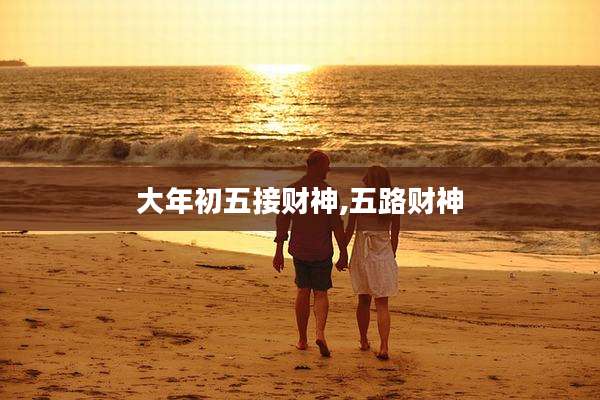 大年初五接财神,五路财神