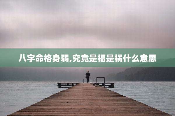 八字命格身弱,究竟是福是祸什么意思