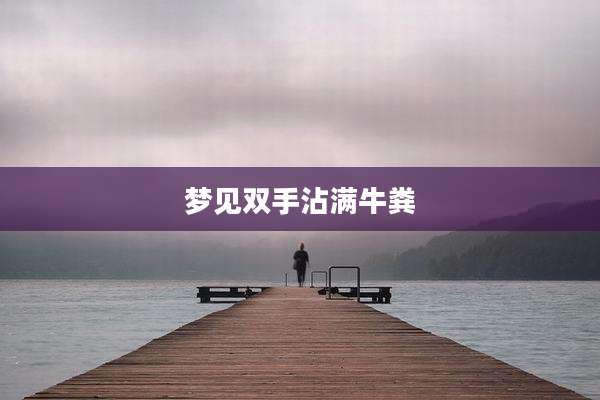梦见双手沾满牛粪
