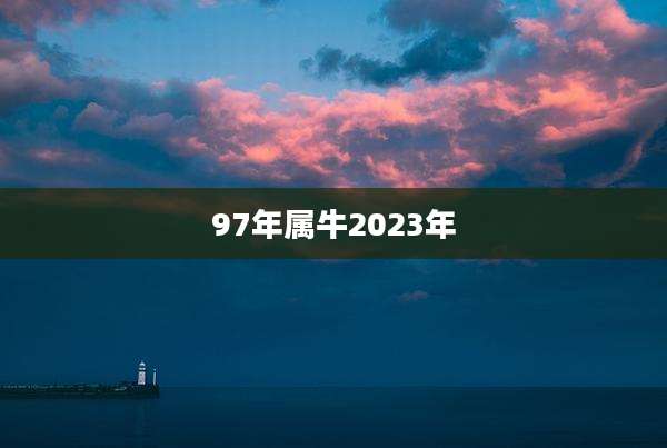 97年属牛2023年