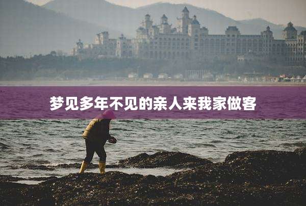 梦见多年不见的亲人来我家做客