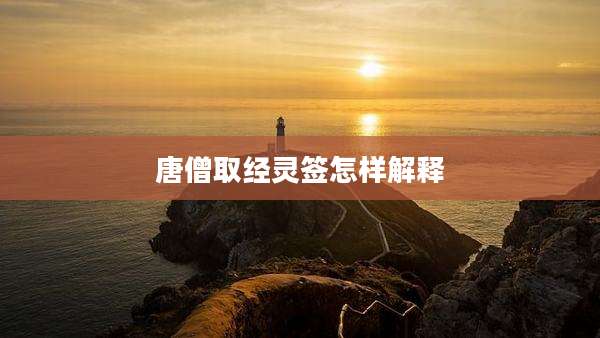 唐僧取经灵签怎样解释