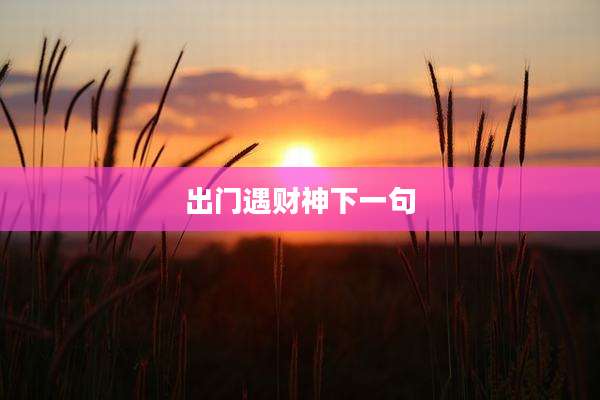 出门遇财神下一句