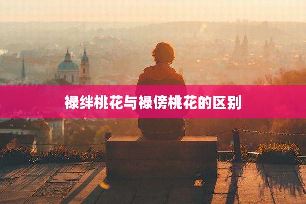 禄绊桃花与禄傍桃花的区别