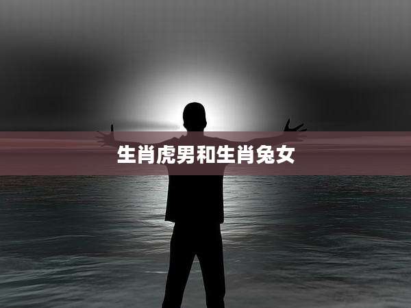 生肖虎男和生肖兔女