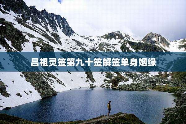 吕祖灵签第九十签解签单身姻缘