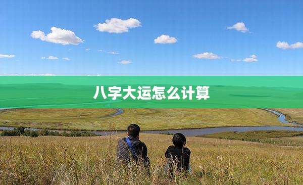 八字大运怎么计算