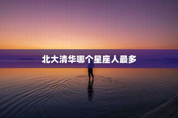 北大清华哪个星座人最多