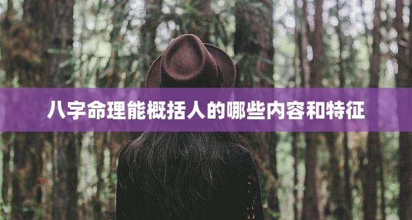 八字命理能概括人的哪些内容和特征