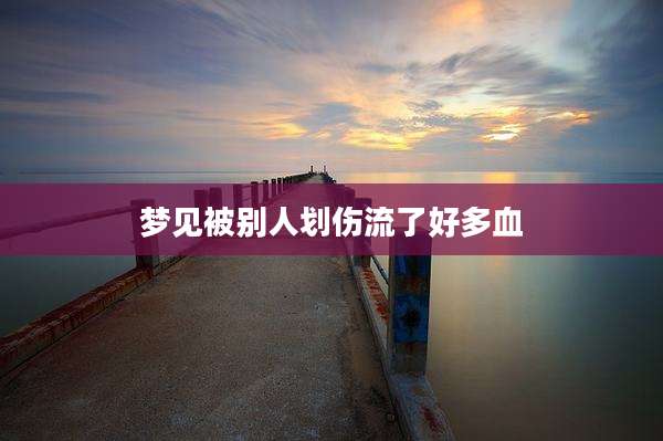 梦见被别人划伤流了好多血