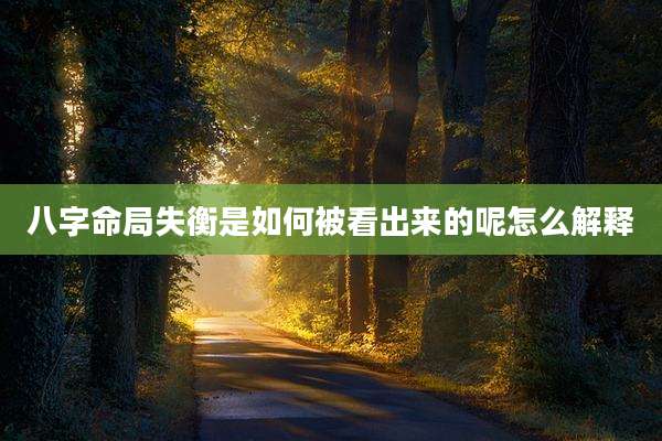 八字命局失衡是如何被看出来的呢怎么解释