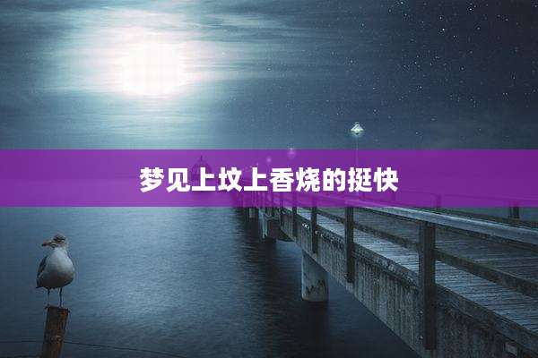 梦见上坟上香烧的挺快