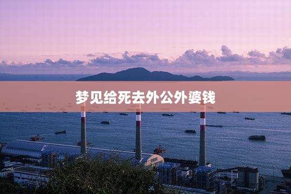 梦见给死去外公外婆钱