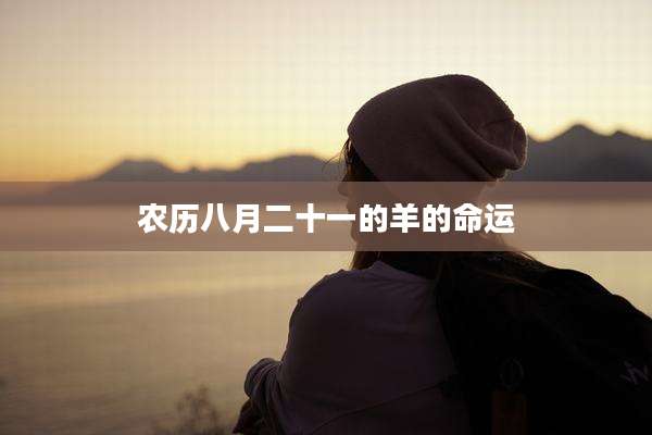 农历八月二十一的羊的命运