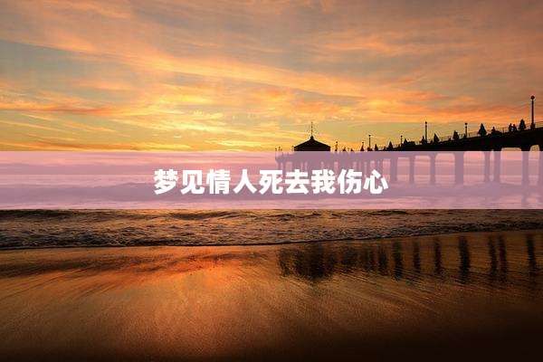 梦见情人死去我伤心