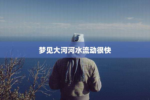 梦见大河河水流动很快