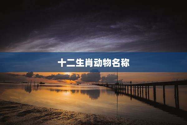 十二生肖动物名称