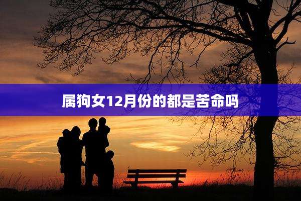 属狗女12月份的都是苦命吗