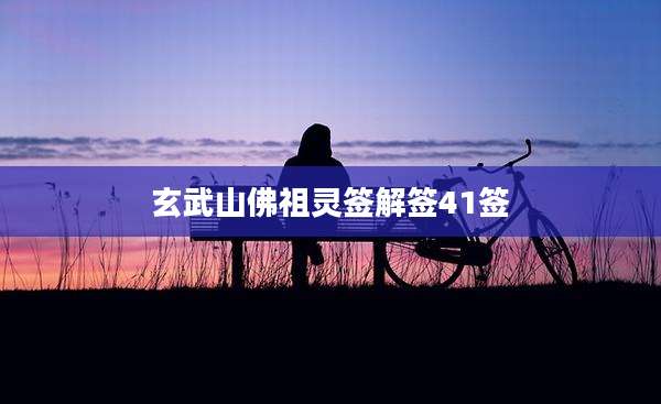 玄武山佛祖灵签解签41签