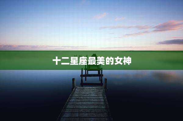 十二星座最美的女神